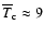 $\overline{T}_{\rm c}\approx9$