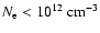 $N_{\rm e}<10^{12}~{\rm cm^{-3}}$