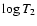 $\log T_{2}$