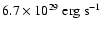 $6.7\times10^{29}~{\rm erg~s^{-1}}$