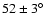$52 \pm 3\hbox{$^\circ$ }$