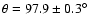 $\theta = 97.9
\pm 0.3 \hbox{$^\circ$ }$