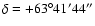 $\delta= +63^{\circ} 41'44''$