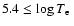 $5.4 \le \log T_{\rm e}~$