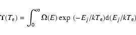 \begin{displaymath}\Upsilon(T_{\rm e}) = \int_{0}^{\infty} {\Omega}(E) \exp~(-E_j/kT_{\rm e}) {\rm d}(E_j/{kT_{\rm e}})
\end{displaymath}