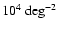 $10^4~{\rm deg}^{-2}$