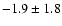 $-1.9 \pm 1.8$