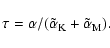 \begin{displaymath}\tau=\alpha/(\tilde{\alpha}_{\rm K}+\tilde{\alpha}_{\rm M}).
\end{displaymath}