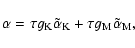 \begin{displaymath}\alpha=\tau g_{\rm K}\tilde\alpha_{\rm K}+\tau g_{\rm M}\tilde\alpha_{\rm M},
\end{displaymath}