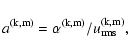 \begin{displaymath}a^{\rm (k,m)}=\alpha^{\rm (k,m)}/u_{\rm rms}^{\rm (k,m)},
\end{displaymath}