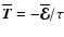 $\overline{\vec{T}}=-\overline{\vec{\cal E}}/\tau$