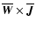 $\overline{\vec{W}}\times\overline{\vec{J}}$