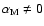 $\alpha_{\rm M}\neq0$