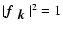 $\vert\mbox{\boldmath$f$ } {}_{\mbox{\boldmath$k$ } {}}\vert^2=1$