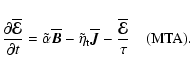 \begin{displaymath}{\partial\overline{\vec{\cal E}}\over\partial t}=\tilde\alpha...
...{\vec{J}}-{\overline{\vec{\cal E}}\over\tau}\quad\mbox{(MTA)}.
\end{displaymath}
