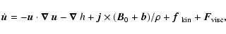 \begin{displaymath}\dot{{\vec{u}}}=
-{\vec{u}}\cdot\mbox{\boldmath$\nabla$ } {}{...
.../\rho
+\mbox{\boldmath$f$ } {}_{\rm kin}+{\vec{F}}_{\rm visc},
\end{displaymath}
