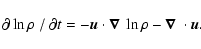 \begin{displaymath}\partial\ln\rho~/~\partial t=-{\vec{u}}\cdot\mbox{\boldmath$\nabla$ } {}\ln\rho-\mbox{\boldmath$\nabla$ } {}\cdot{\vec{u}}.
\end{displaymath}