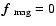 $\mbox{\boldmath$f$ } {}_{\rm mag}=0$