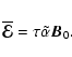 \begin{displaymath}\overline{\vec{\cal E}}=\tau\tilde\alpha{\vec{B}}_0.
\end{displaymath}