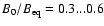 $B_0/B_{\rm eq}=0.3...0.6$