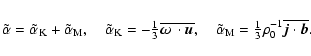 \begin{displaymath}\tilde\alpha=\tilde\alpha_{\rm K}+\tilde\alpha_{\rm M},\quad
...
...tstyle{1\over3}}\rho_0^{-1}\overline{{\vec{j}}\cdot{\vec{b}}}.
\end{displaymath}