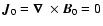 ${\vec{J}}_0=\mbox{\boldmath$\nabla$ } {}\times{\vec{B}}_0=0$
