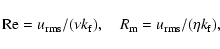 \begin{displaymath}\mbox{Re}=u_{\rm rms}/(\nu k_{\rm f}),\quad
R_{\rm m}=u_{\rm rms}/(\eta k_{\rm f}),
\end{displaymath}