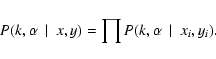 \begin{displaymath}{P}(k,\alpha~~\vert~~x,y)
=\prod{P}(k,\alpha~~\vert~~x_i,y_i).\end{displaymath}