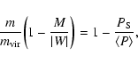 \begin{displaymath}{m\over m_{\rm vir}}\biggl(1-{M\over {\vert W\vert}}\biggr) = 1 -
{P_{\rm S}\over\langle P \rangle},\end{displaymath}