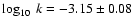 $\log_{10}~k = -3.15\pm0.08$