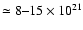 $\simeq 8\hbox{--}15\times 10^{21}$