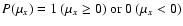 ${P}(\mu_x) = 1~(\mu_x
\geq 0) \hbox{ or } 0~ (\mu_x < 0)$