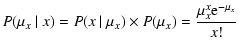 $\displaystyle {P}(\mu_x~\vert~x) = \displaystyle{P}(x~\vert~\mu_x)\times{P}(\mu_x) = {\mu_x^x
{\rm e}^{-\mu_x}\over x!}$