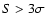 $S >3 \sigma$