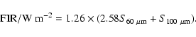 \begin{displaymath}{\rm FIR/ W~m}^{-2} = 1.26 \times (2.58S_{60~\rm\mu m} + S_{100~\rm\mu m}).
\end{displaymath}