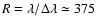 $R = \lambda / \Delta \lambda \simeq 375$