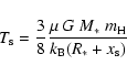 \begin{displaymath}T_{\rm s} =
\frac{3}{8}\frac{\mu~G~M_{*}~m_{\rm H}}{k_{\rm B}(R_{*}+x_{\rm s})}
\end{displaymath}