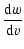$\displaystyle \frac{{\rm d} w}{{\rm d} v}$