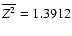 $\overline{Z^2}=1.3912$
