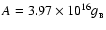 $A=3.97 \times 10^{16} g_{_{\rm B}}$