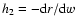 $h_2=-{\rm d}r/{\rm d}w$