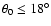 $\theta_0\leq 18^\circ$