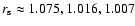 $r_{\rm s}\approx 1.075, 1.016, 1.007$