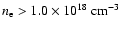 $n_{\rm e}>1.0\times10^{18}~{{\rm cm}}^{-3}$