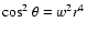 $\cos^2\theta =w^2 r^4$