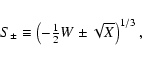 \begin{displaymath}S_\pm \equiv\left({ -{\textstyle\frac{1}{2}}{W}\pm\sqrt{X} }\right)^{1/3}
,
\end{displaymath}