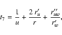 \begin{displaymath}t_{7} = \frac{1}{u} + \frac{2~ r'_{u}}{r}
+ \frac{r''_{uw}}{r'_{w}} {\rm ,}
\end{displaymath}