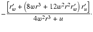 $\displaystyle -{{\left[{
r'_w + \left({ 8wr^3+12w^2r^2 r'_w }\right) r'_u
}\right]
}\over{ 4w^2r^3 + u }}
\cdot$