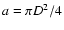 $a=\pi D^2/4$