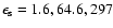 $\epsilon_{\rm s }=1.6, 64.6, 297$